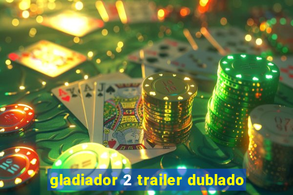 gladiador 2 trailer dublado